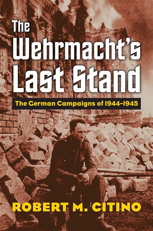 The Wehrmachts Last Stand: The German Campaigns of 1944-1945 (Hardcover)
