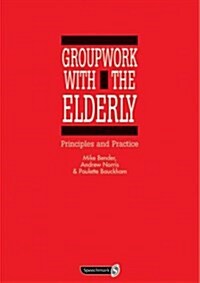 Groupwork with the Elderly : Principles and Practice (Paperback)