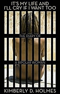 Its My Life and Ill Cry If I Want Too: The Diary of a Bipolar Woman (Paperback)