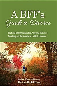 A Bffs Guide to Divorce: Tactical Information for Anyone Who Is Starting on the Journey Called Divorce (Paperback)