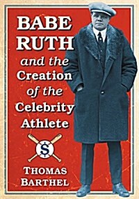 Babe Ruth and the Creation of the Celebrity Athlete (Paperback)