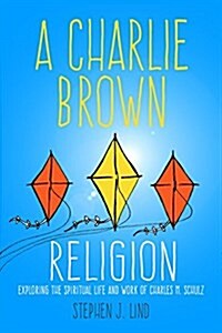 A Charlie Brown Religion: Exploring the Spiritual Life and Work of Charles M. Schulz (Paperback)