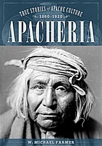 Apacheria: True Stories of Apache Culture 1860-1920 (Paperback)