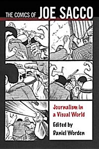 The Comics of Joe Sacco: Journalism in a Visual World (Paperback)