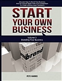 Start Your Own Business: Branding: Branding Your Business - Book 3 of the Start Your Own Business Series - Discover How to Brand Your Business (Paperback)