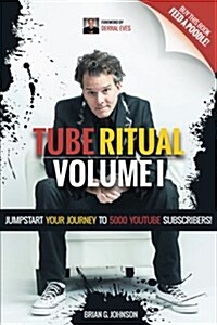 Tube Ritual Volume I: Jumpstart Your Journey to 5000 Youtube Subscribers! (Paperback)