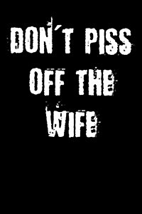 Dont Piss Off the Wife: Blank Lined Journal (Paperback)