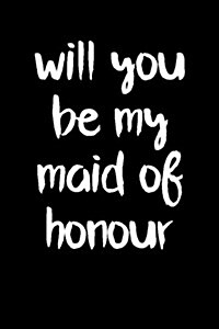 Will You Be My Maid of Honour: Blank Lined Journal (Paperback)