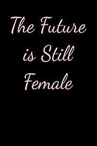 The Future Is Still Female: Blank Lined Journal (Paperback)