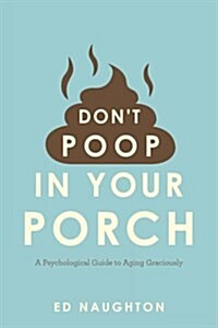 Dont Poop in Your Porch: A Psychological Guide to Aging Graciously (Paperback)