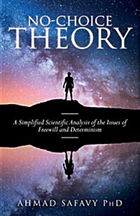 No-Choice Theory: A Simplified Scientific Analysis of the Issues of Free Will and Determinism (Paperback)