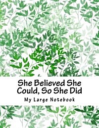 She Believed She Could, So She Did: Large Sized Five Hundred Page Inspirational Leafy Design Freestyle Notebook/Sketchbook/Journal with White/Plain Nu (Paperback)