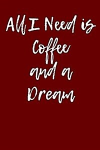 All I Need Is Coffee and a Dream: Blank Lined Journal (Paperback)