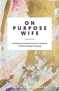 On Purpose Wife: Intentionally Pursuing God & Your Husband: A 28 Day Marriage Challenge (Paperback)