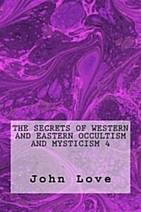 The Secrets of Western and Eastern Occultism and Mysticism 4 (Paperback)