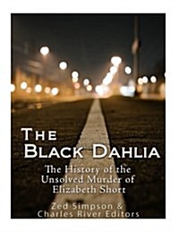 The Black Dahlia Case: The History of the Unsolved Murder of Elizabeth Short (Paperback)