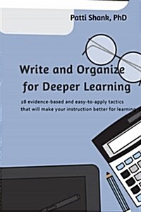 Write and Organize for Deeper Learning: 28 Evidence-Based and Easy-To-Apply Tactics That Will Make Your Instruction Better for Learning (Paperback)