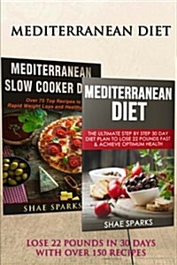 Mediterranean Diet: Mediterranean Diet for Beginners: Lose 22 Pounds in 30 Days with Over 150 Recipes (Paperback)