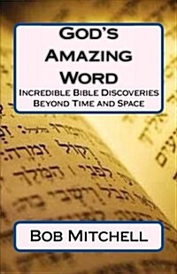 Gods Amazing Word: Incredible Discoveries Within the Bible Proving a Divine Author Beyond Time and Space (Paperback)