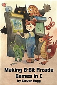 Making 8-Bit Arcade Games in C (Paperback)