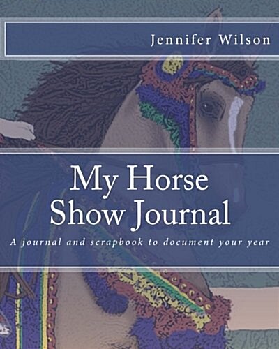 My Horse Show Journal- Arabian Costume: A Journal and Scrapbook to Document Your Year (Paperback)