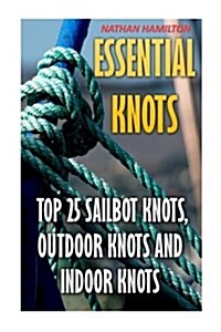 Essential Knots: Top 25 Sailbot Knots, Outdoor Knots and Indoor Knots (Paperback)