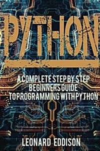 Python: A Complete Step by Step Beginners Guide to Programming with Python (Paperback)