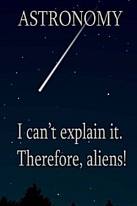 Astronomy: I Cant Explain It. Therefore, Aliens! (Paperback)