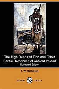 The High Deeds of Finn and Other Bardic Romances of Ancient Ireland (Illustrated Edition) (Dodo Press) (Paperback)