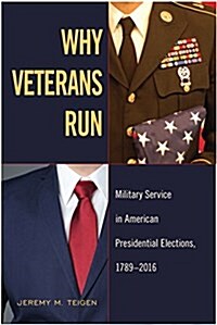 Why Veterans Run: Military Service in American Presidential Elections, 1789-2016 (Paperback)