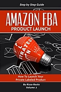 Amazon Fba: How to Launch Your Private Label Product (Paperback)