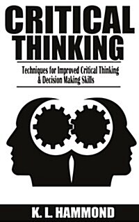 Critical Thinking: Techniques for Improved Critical Thinking and Decision Making Skills (Paperback)