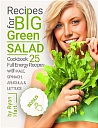 Recipes for Big Green Salad. Cookbook: 25 Full Energy Recipes with Kale, Spinach, Arugula, and Lettuce. (Full Color) (Paperback)