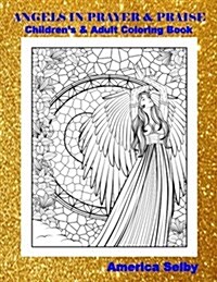 Angels in Prayer and Praise Childrens and Adult Coloring Book: Angels in Prayer and Praise Childrens and Adult Coloring Book (Paperback)