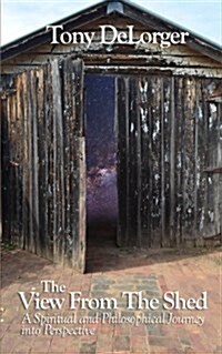 The View from the Shed: A Spiritual and Philosophical Journey Into Perspective (Paperback)