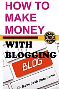 How to Make Money with Blogging: Make Cash from Home (Paperback)