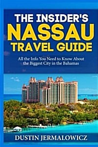 The Insiders Nassau Travel Guide: All the Info You Need to Know about the Biggest City in the Bahamas (Paperback)