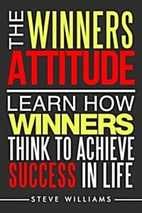 The Winners Attitude: Learn How Winners Think to Achieve Success in Life (Paperback)