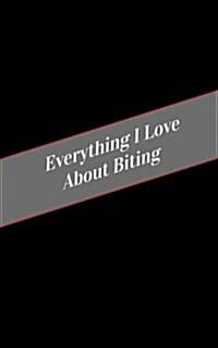 Everything I Love about Biting: A Safe Place for Your Kinky Thoughts (Paperback)