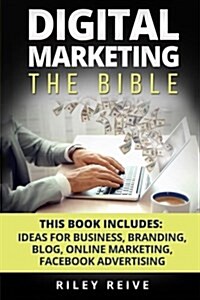 Digital Marketing: The Bible - 5 Manuscripts - Business Ideas, Branding, Blog, Online Marketing, Facebook Advertising (the Most Comprehen (Paperback)