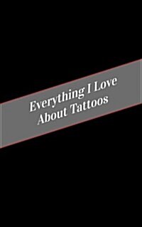 Everything I Love about Tattoos: A Safe Place for Your Kinky Thoughts (Paperback)