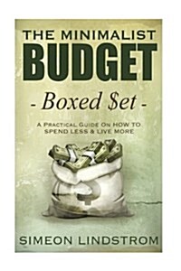 The Minimalist Budget: A Practical Guide on How to Spend Less and Live More (Paperback)