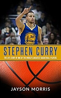 Stephen Curry: The Life Story of One of the Worlds Greatest Basketball Players (Paperback)