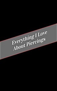 Everything I Love about Piercings: A Safe Place for Your Kinky Thoughts (Paperback)