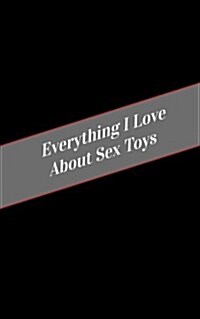 Everything I Love about Sex Toys: A Safe Place for Your Kinky Thoughts (Paperback)