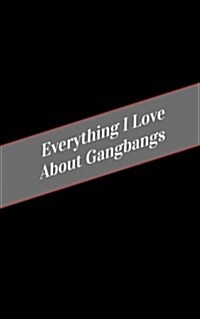 Everything I Love about Gang Bangs: A Safe Place for Your Kinky Thoughts (Paperback)