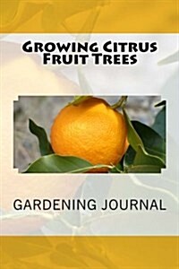 Growing Citrus Fruit Trees: Gardening Journal (Paperback)