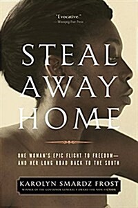 Steal Away Home: One Womans Epic Flight to Freedom - And Her Long Road Back to the South (Paperback)