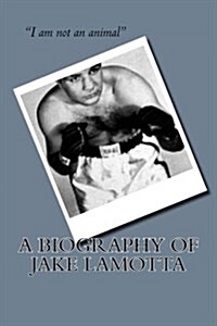 A Biography of Jake Lamotta (Paperback)