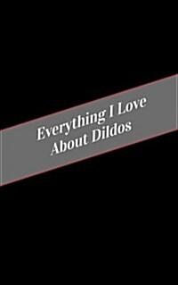 Everything I Love about Dildos: A Safe Place for Your Kinky Thoughts (Paperback)